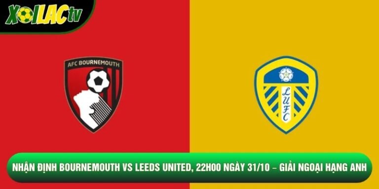 Nhận Định Bournemouth Vs Leeds United, 22h00 Ngày 31/10 – Giải Ngoại Hạng Anh
