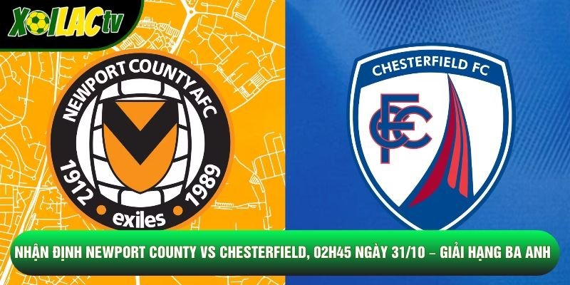Nhận Định Newport County Vs Chesterfield, 02h45 Ngày 31/10 – Giải Hạng Ba Anh