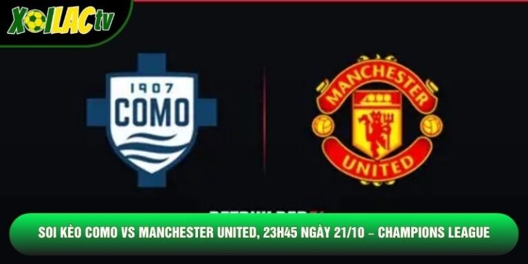 Soi Kèo Como Vs Manchester United, 23h45 Ngày 21/10 – Champions League