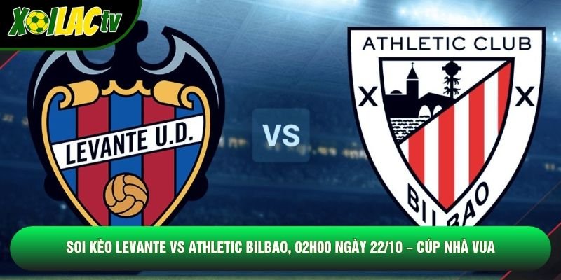 Soi Kèo Levante Vs Athletic Bilbao, 02h00 Ngày 22/10 – Cúp Nhà Vua